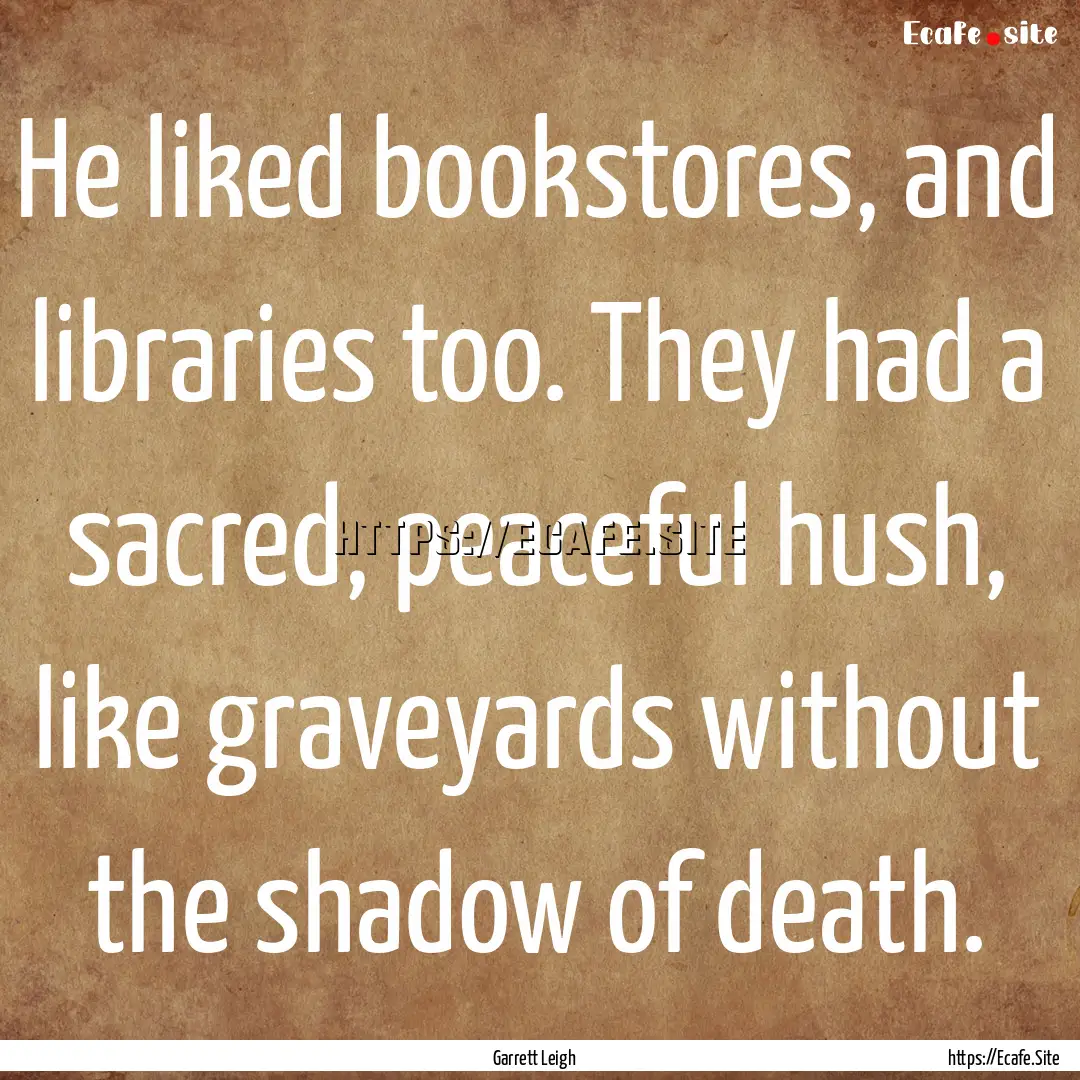 He liked bookstores, and libraries too. They.... : Quote by Garrett Leigh