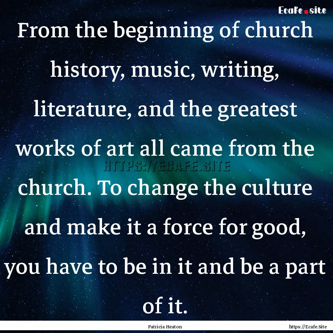 From the beginning of church history, music,.... : Quote by Patricia Heaton