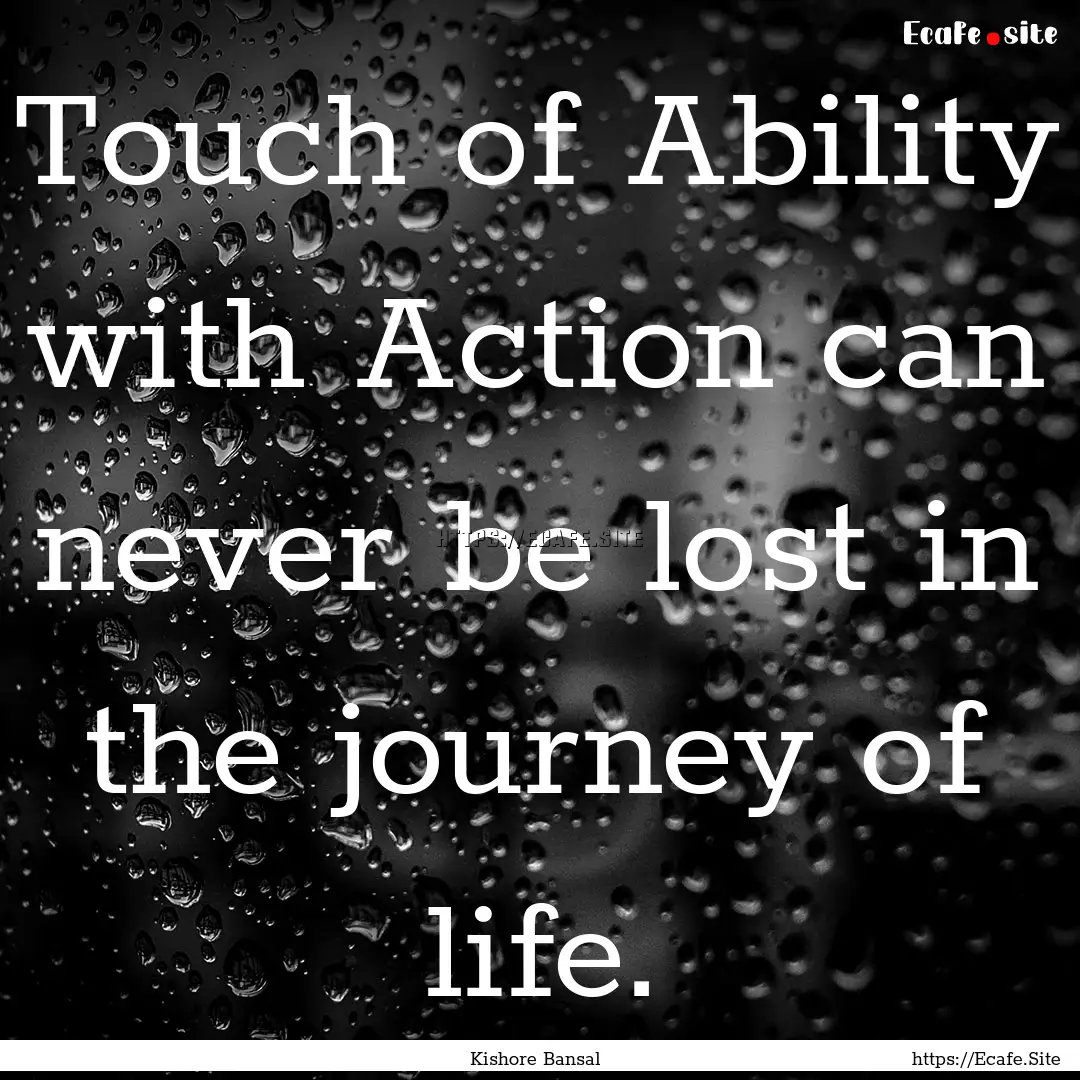 Touch of Ability with Action can never be.... : Quote by Kishore Bansal