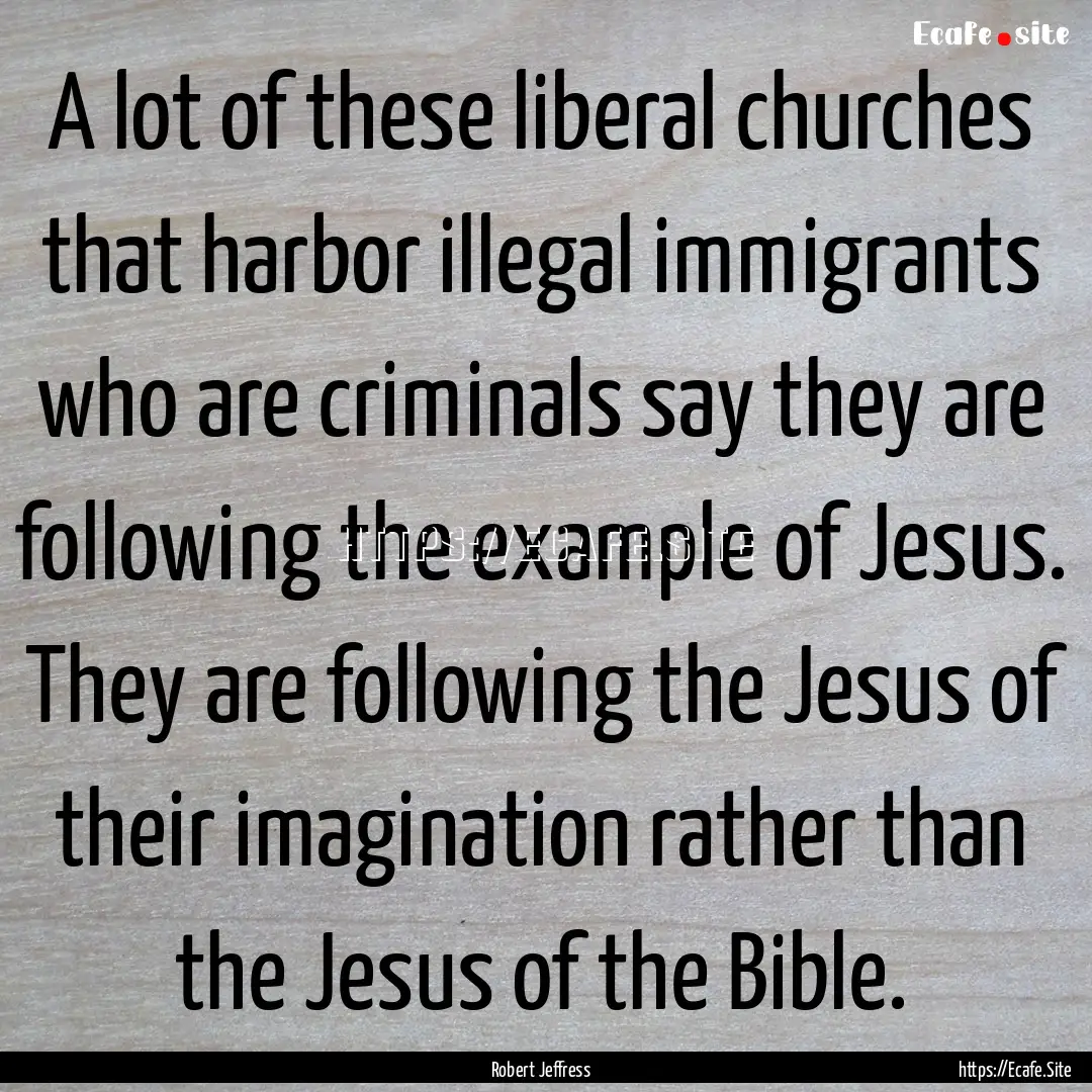 A lot of these liberal churches that harbor.... : Quote by Robert Jeffress