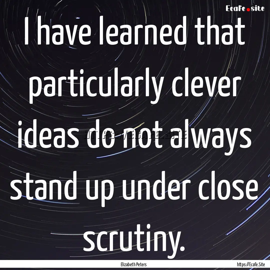 I have learned that particularly clever ideas.... : Quote by Elizabeth Peters