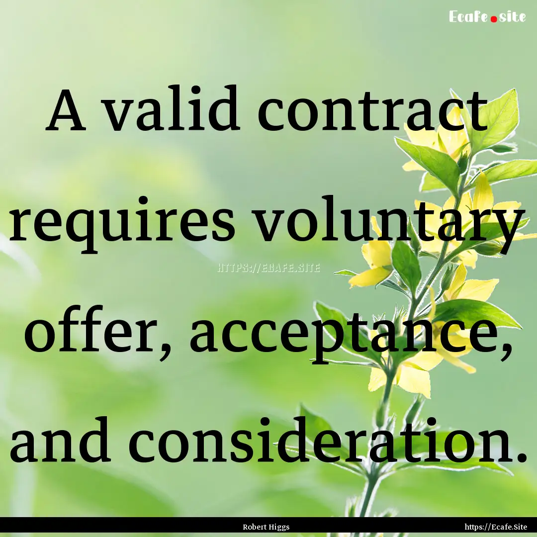 A valid contract requires voluntary offer,.... : Quote by Robert Higgs