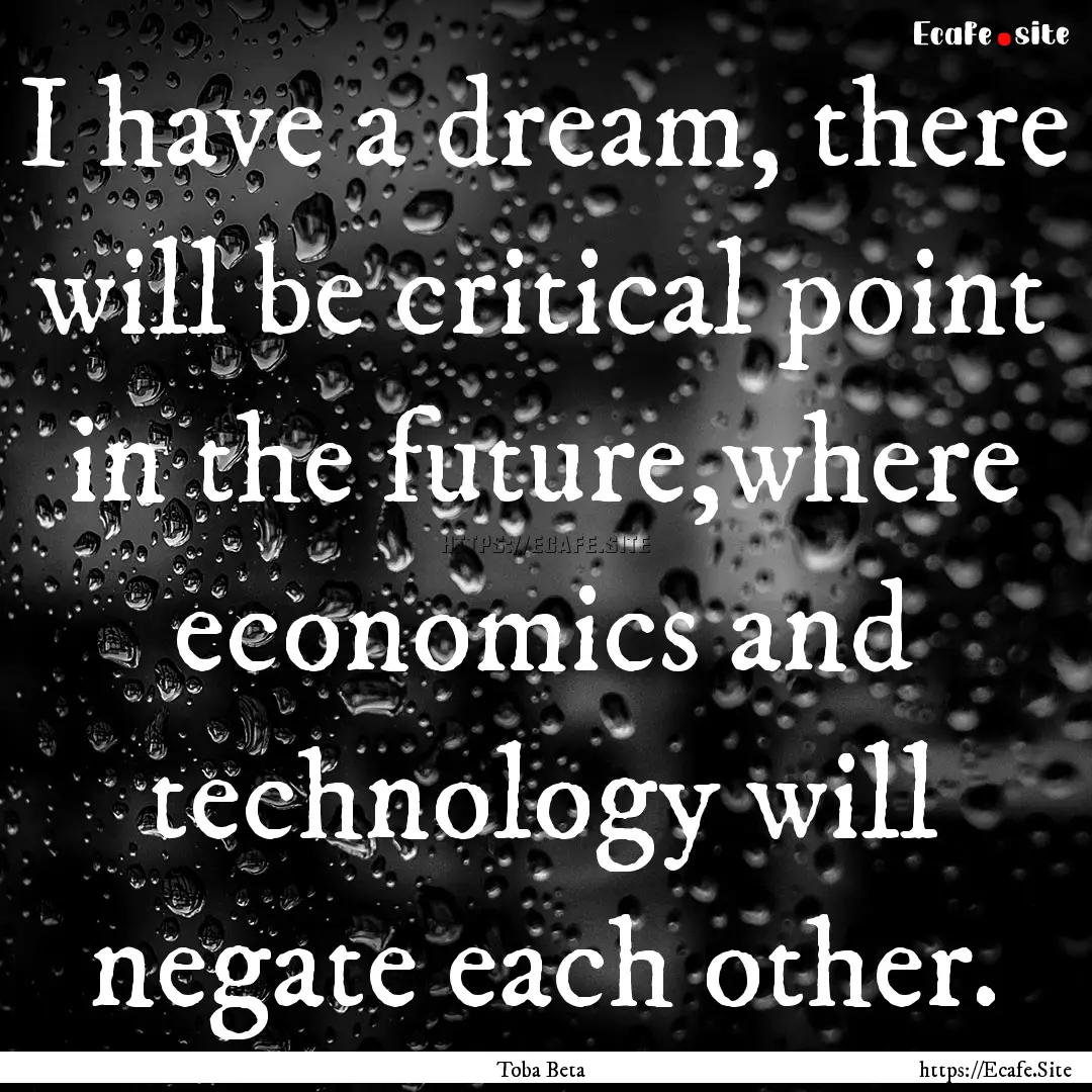 I have a dream, there will be critical point.... : Quote by Toba Beta