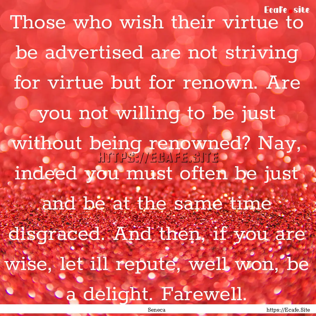 Those who wish their virtue to be advertised.... : Quote by Seneca