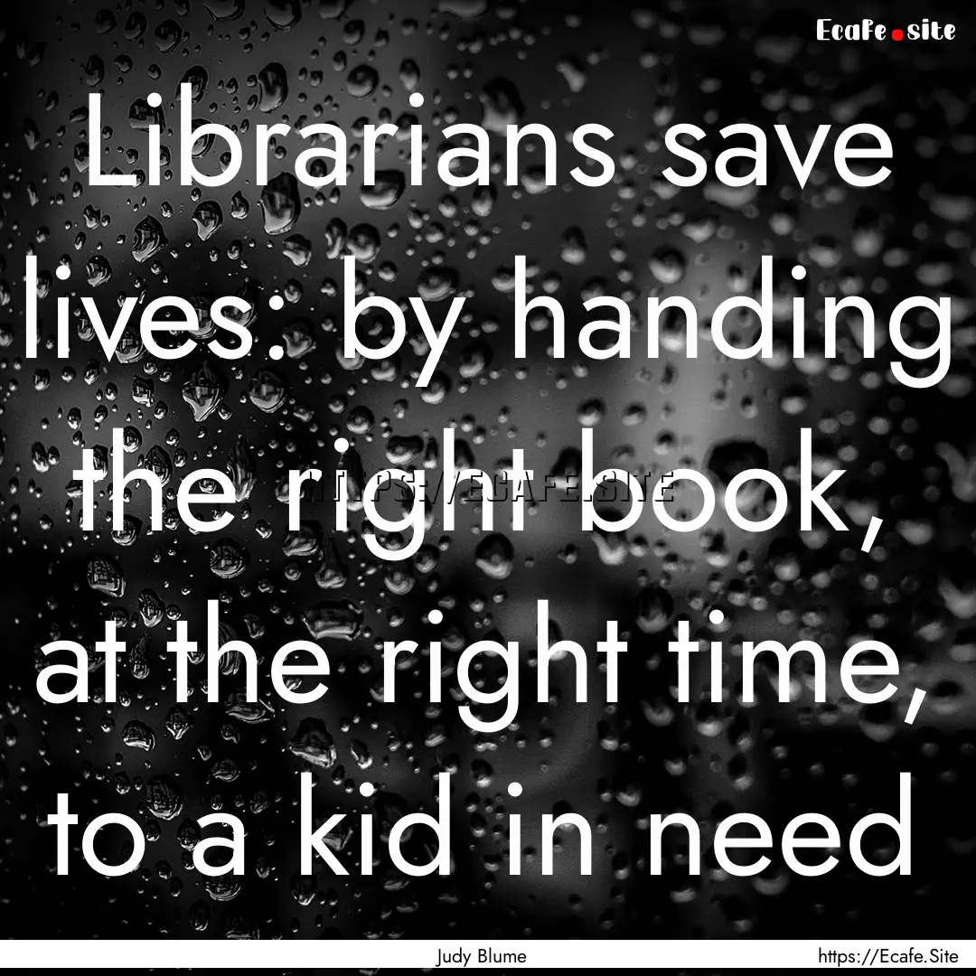 Librarians save lives: by handing the right.... : Quote by Judy Blume