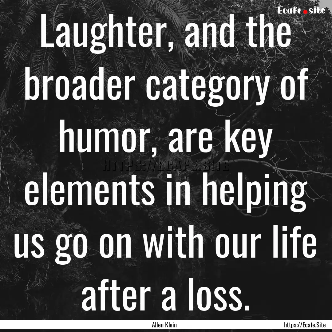 Laughter, and the broader category of humor,.... : Quote by Allen Klein