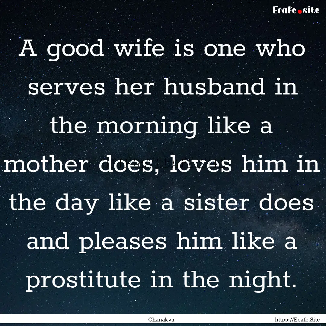 A good wife is one who serves her husband.... : Quote by Chanakya