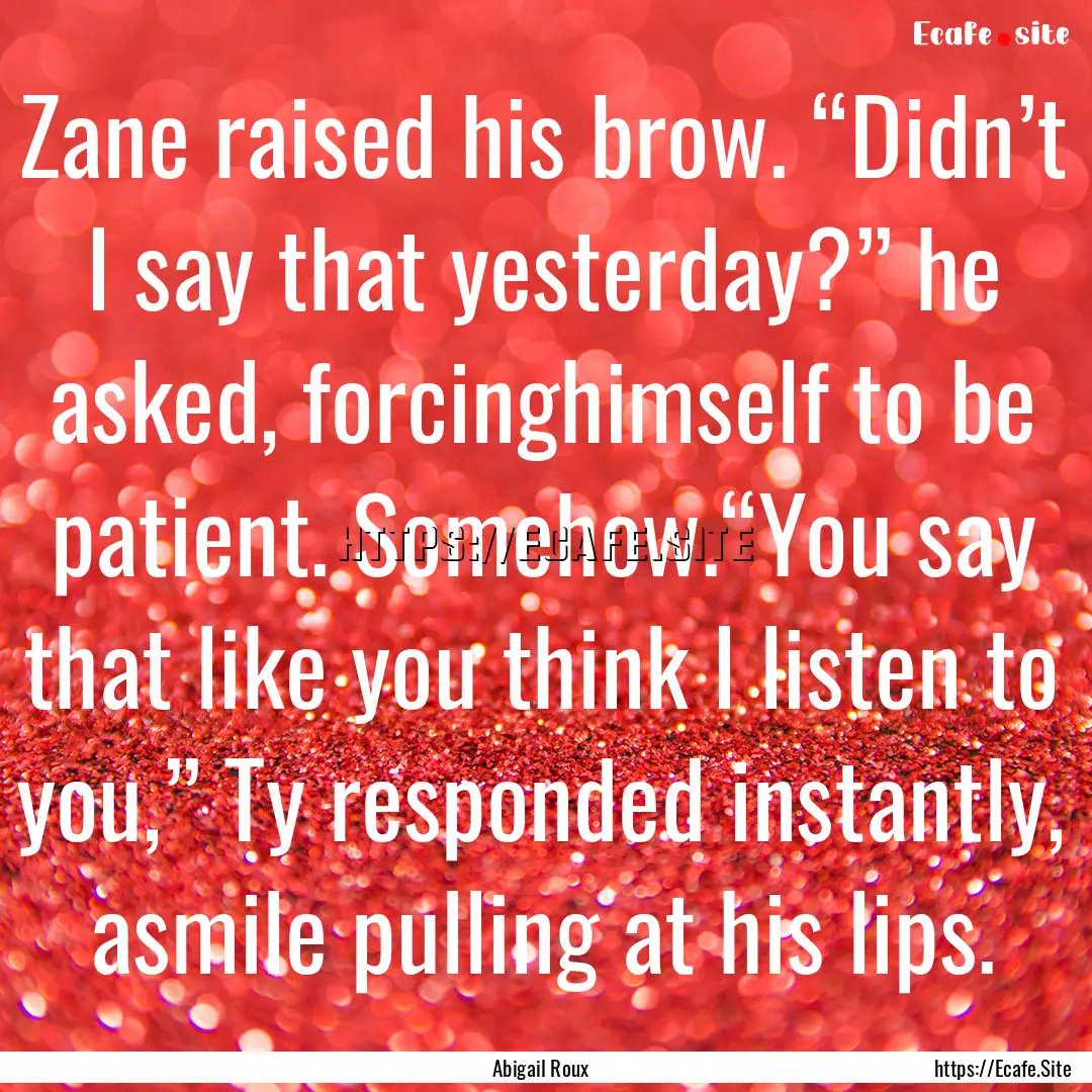 Zane raised his brow. “Didn’t I say that.... : Quote by Abigail Roux