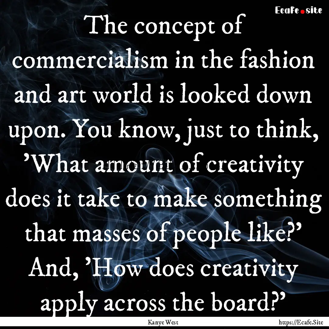 The concept of commercialism in the fashion.... : Quote by Kanye West