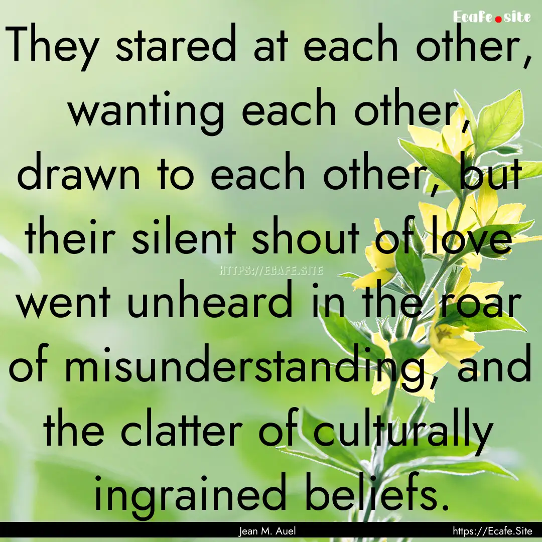 They stared at each other, wanting each other,.... : Quote by Jean M. Auel