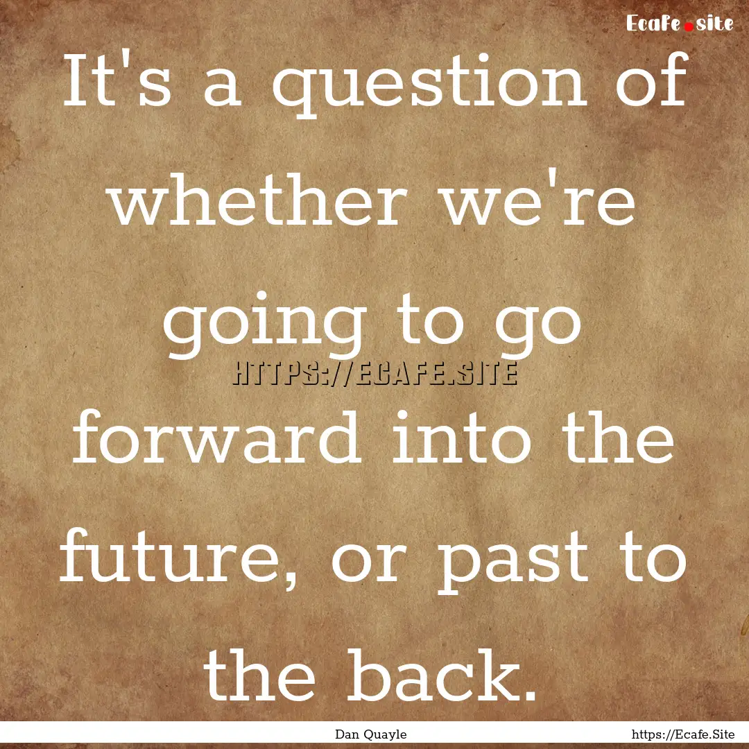 It's a question of whether we're going to.... : Quote by Dan Quayle