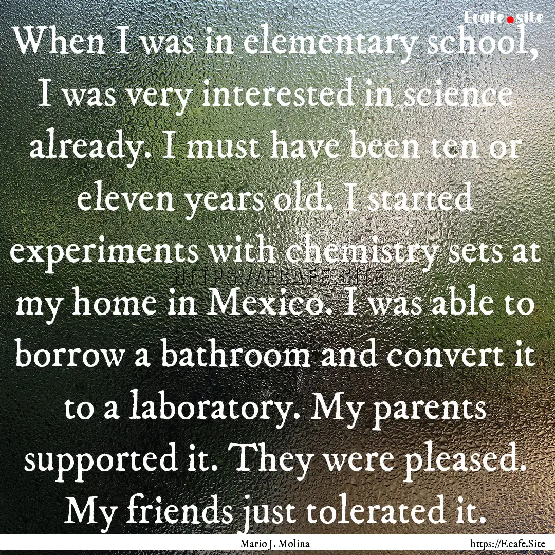 When I was in elementary school, I was very.... : Quote by Mario J. Molina