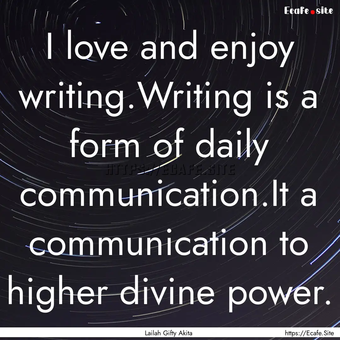 I love and enjoy writing.Writing is a form.... : Quote by Lailah Gifty Akita