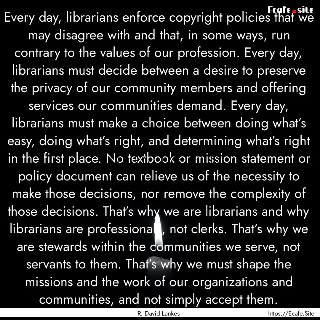 Every day, librarians enforce copyright policies.... : Quote by R. David Lankes