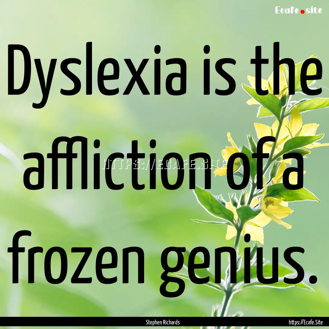 Dyslexia is the affliction of a frozen genius..... : Quote by Stephen Richards