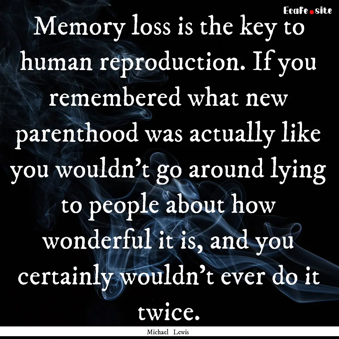 Memory loss is the key to human reproduction..... : Quote by Michael Lewis