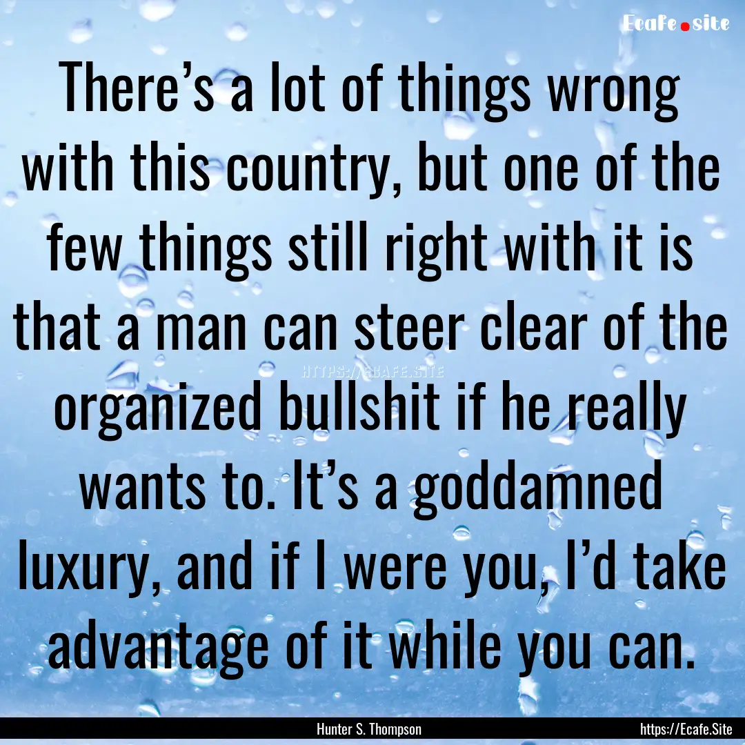 There’s a lot of things wrong with this.... : Quote by Hunter S. Thompson