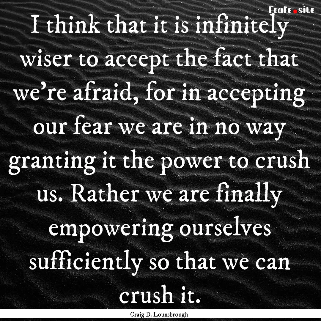 I think that it is infinitely wiser to accept.... : Quote by Craig D. Lounsbrough