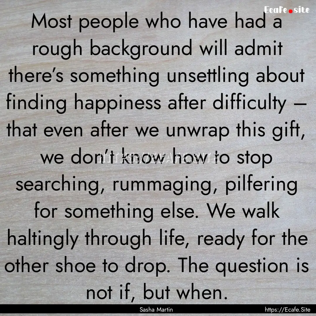 Most people who have had a rough background.... : Quote by Sasha Martin