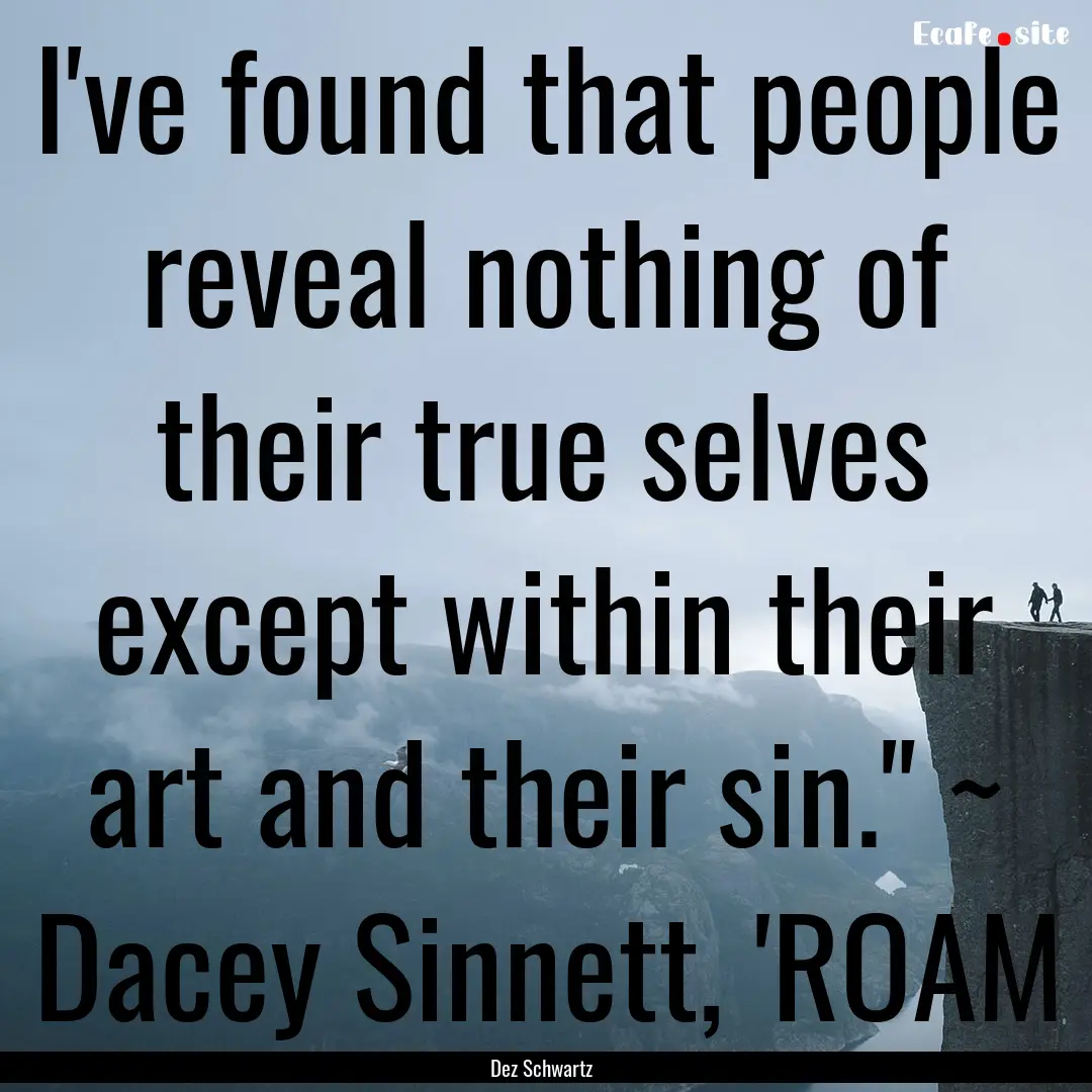 I've found that people reveal nothing of.... : Quote by Dez Schwartz