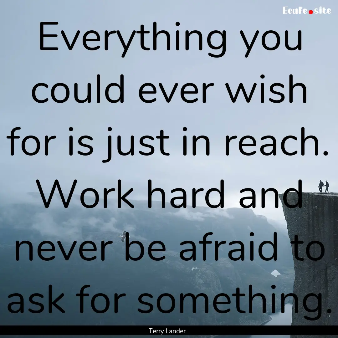 Everything you could ever wish for is just.... : Quote by Terry Lander