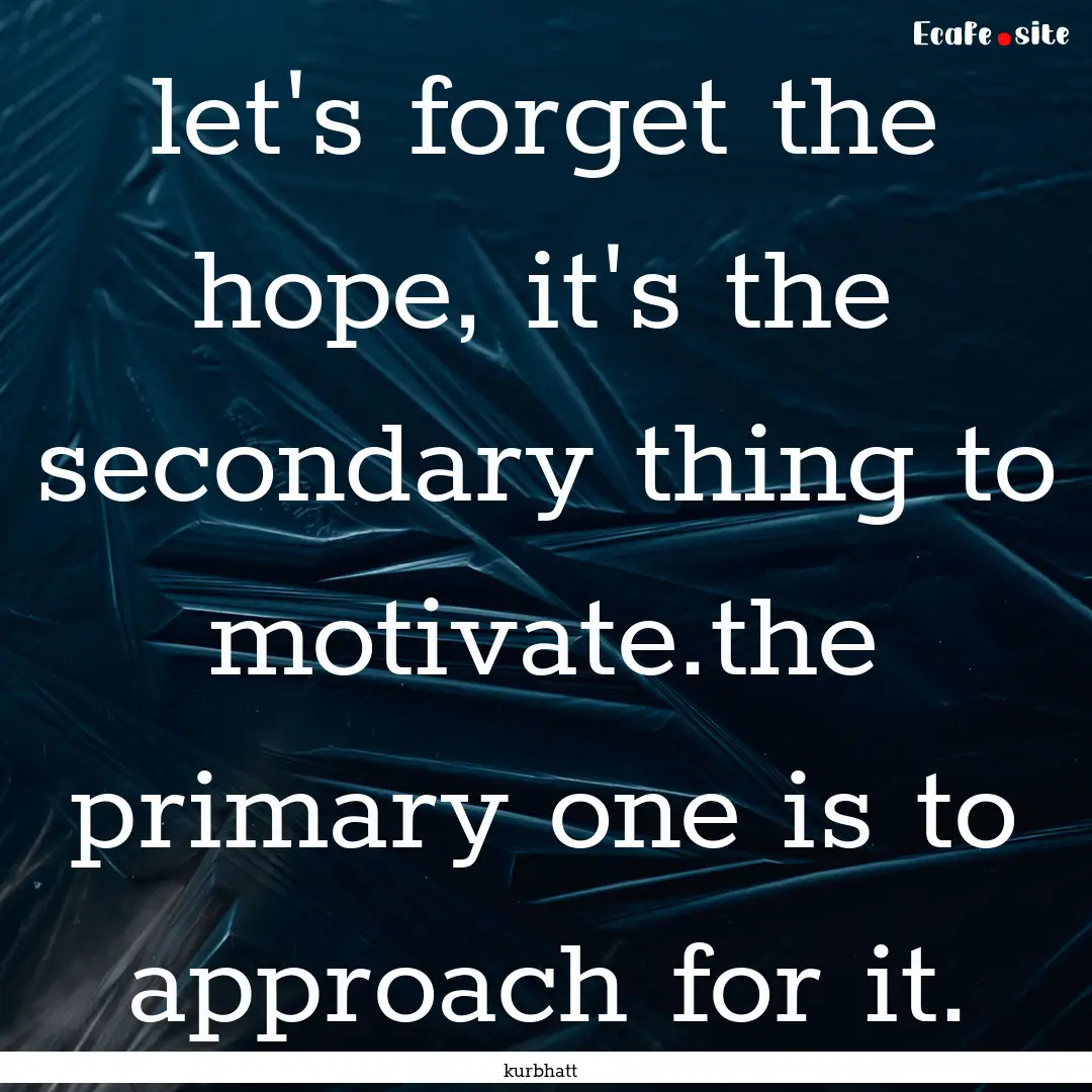 let's forget the hope, it's the secondary.... : Quote by kurbhatt