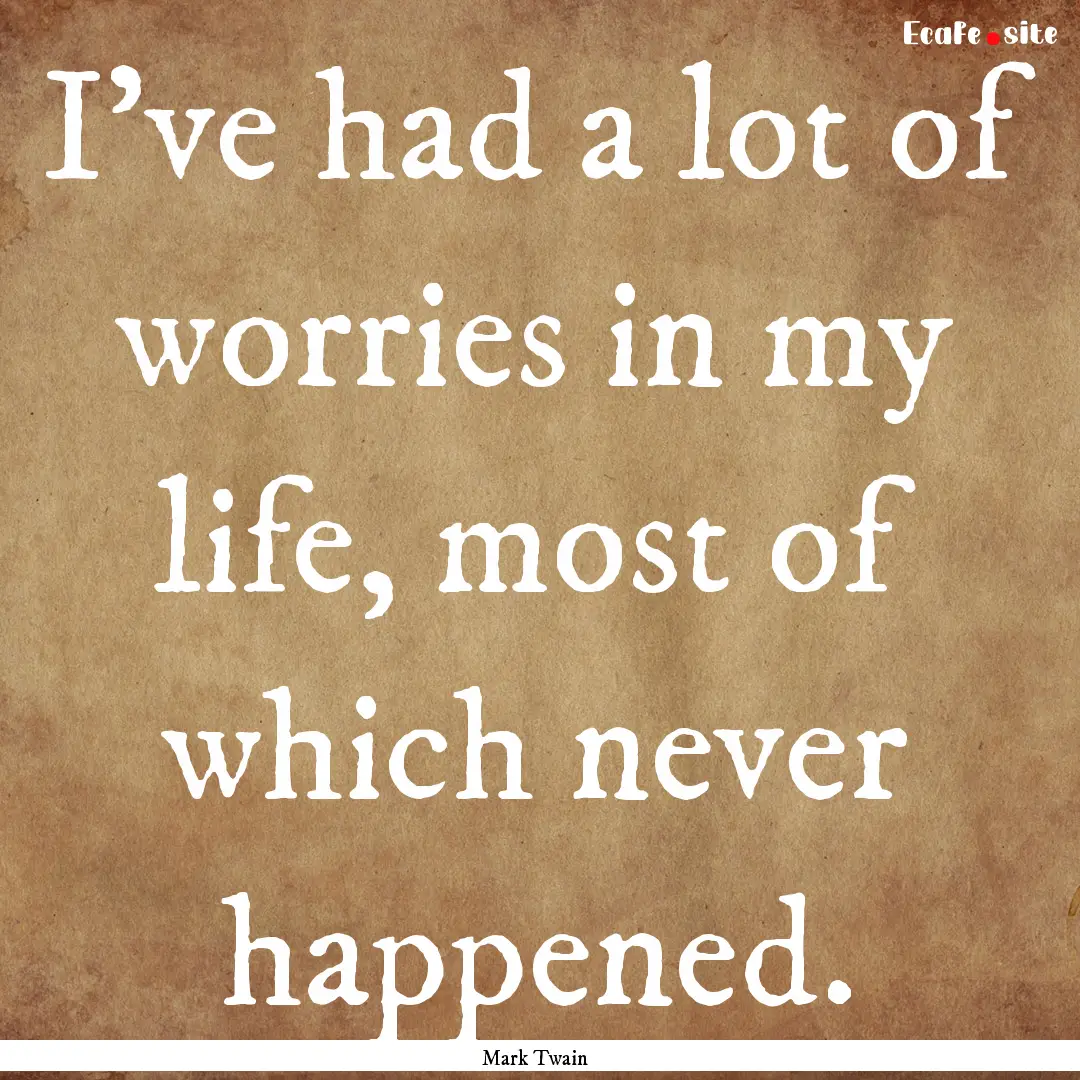 I've had a lot of worries in my life, most.... : Quote by Mark Twain