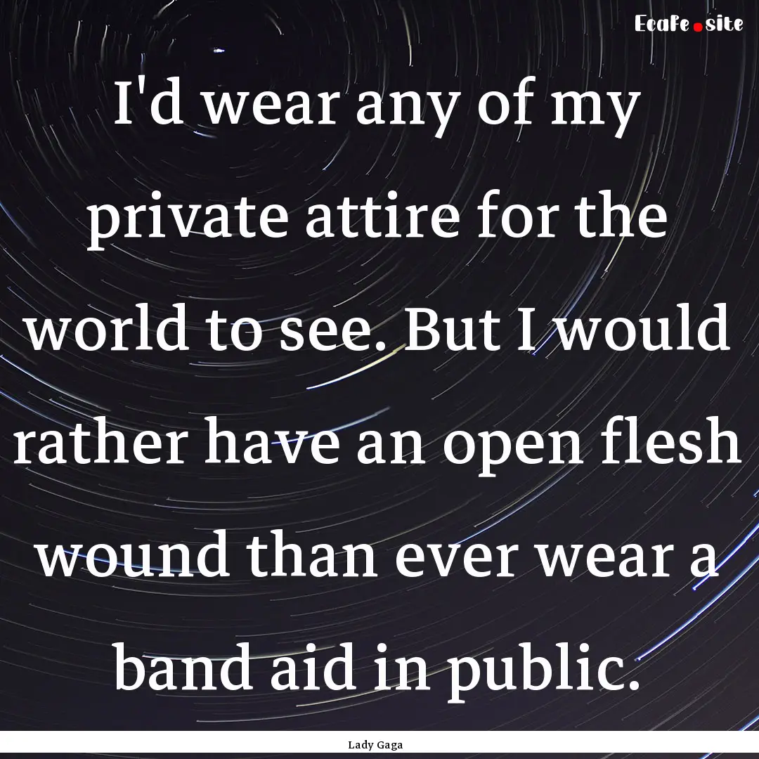 I'd wear any of my private attire for the.... : Quote by Lady Gaga