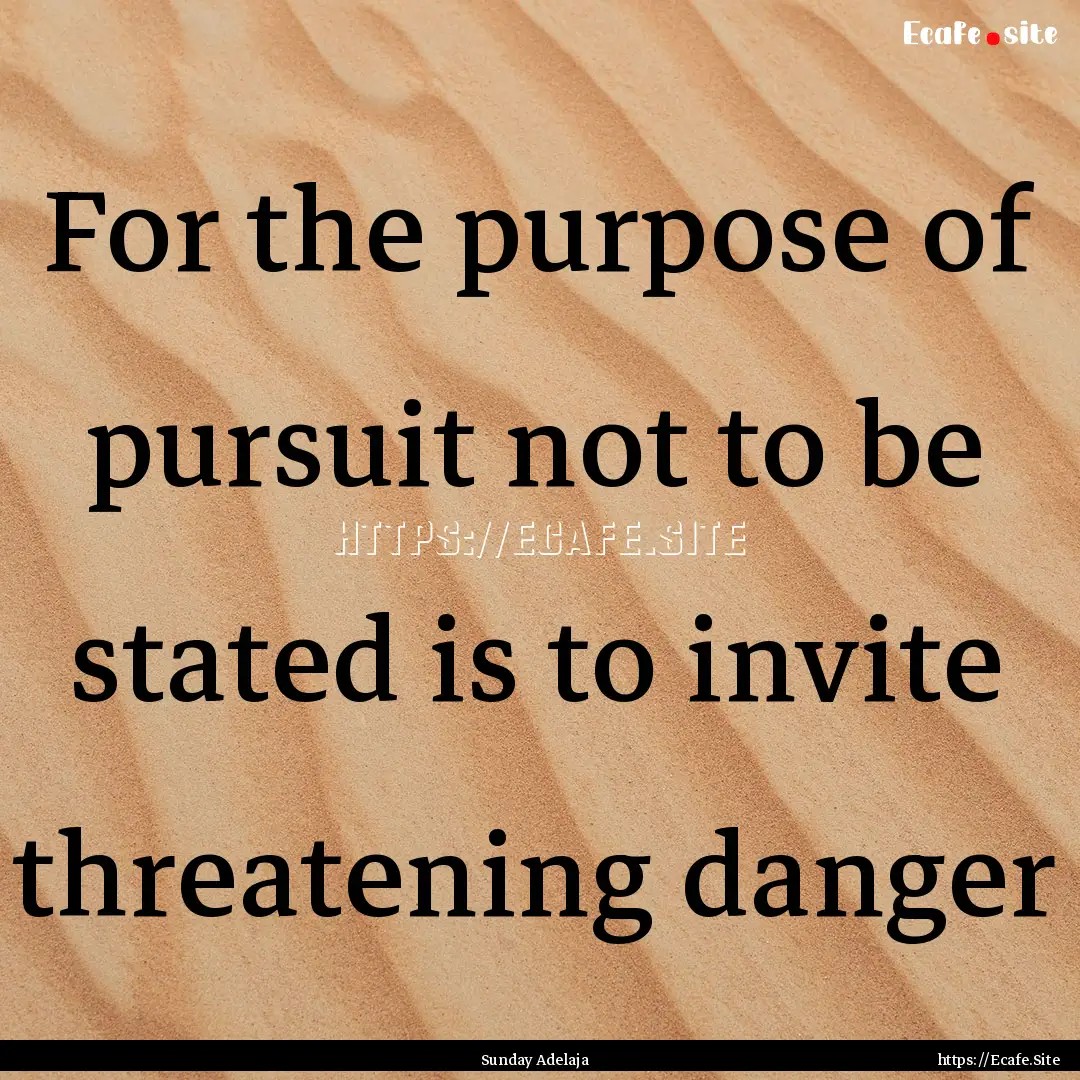 For the purpose of pursuit not to be stated.... : Quote by Sunday Adelaja