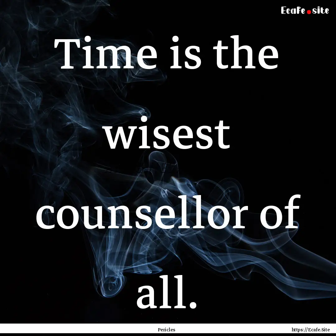 Time is the wisest counsellor of all. : Quote by Pericles