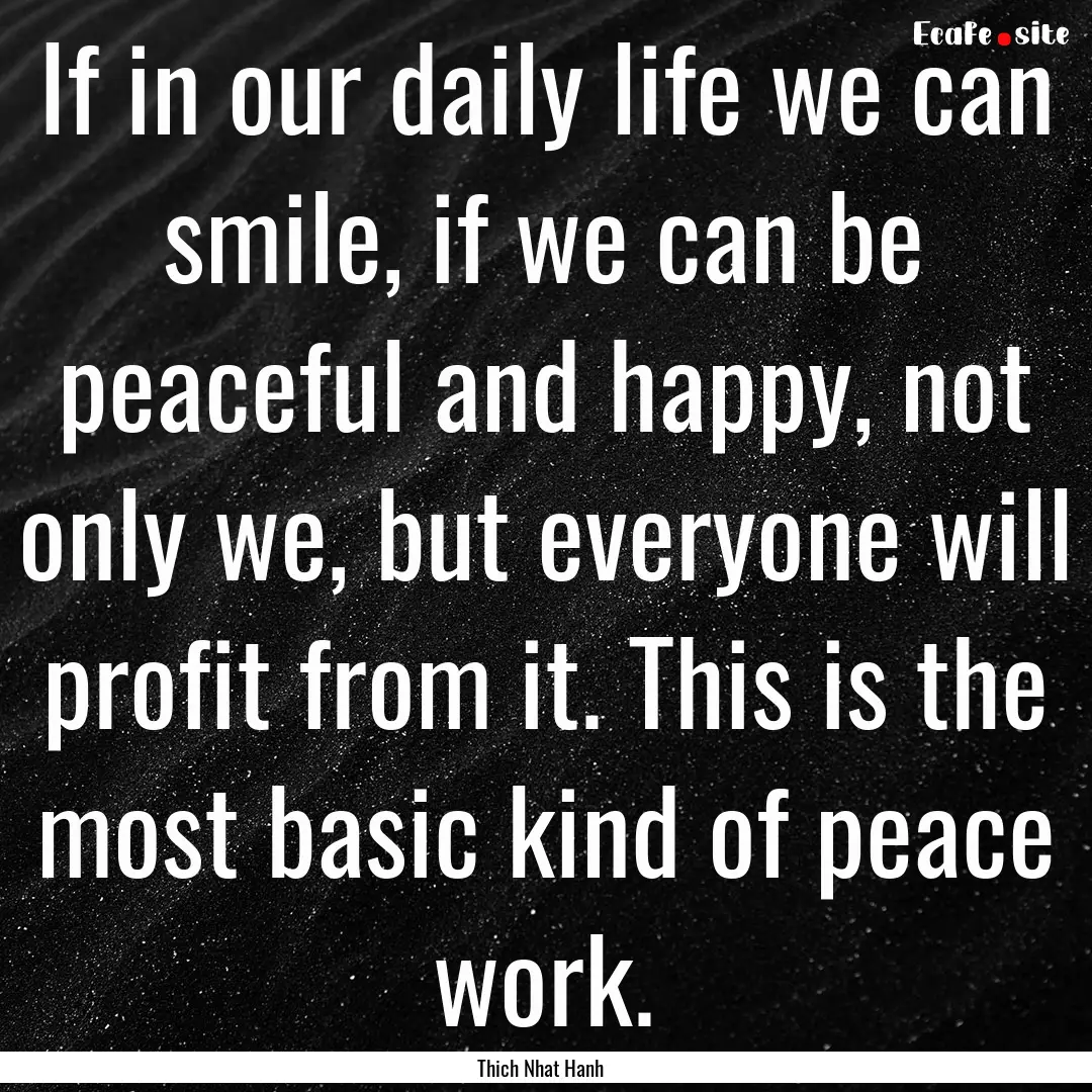 If in our daily life we can smile, if we.... : Quote by Thich Nhat Hanh