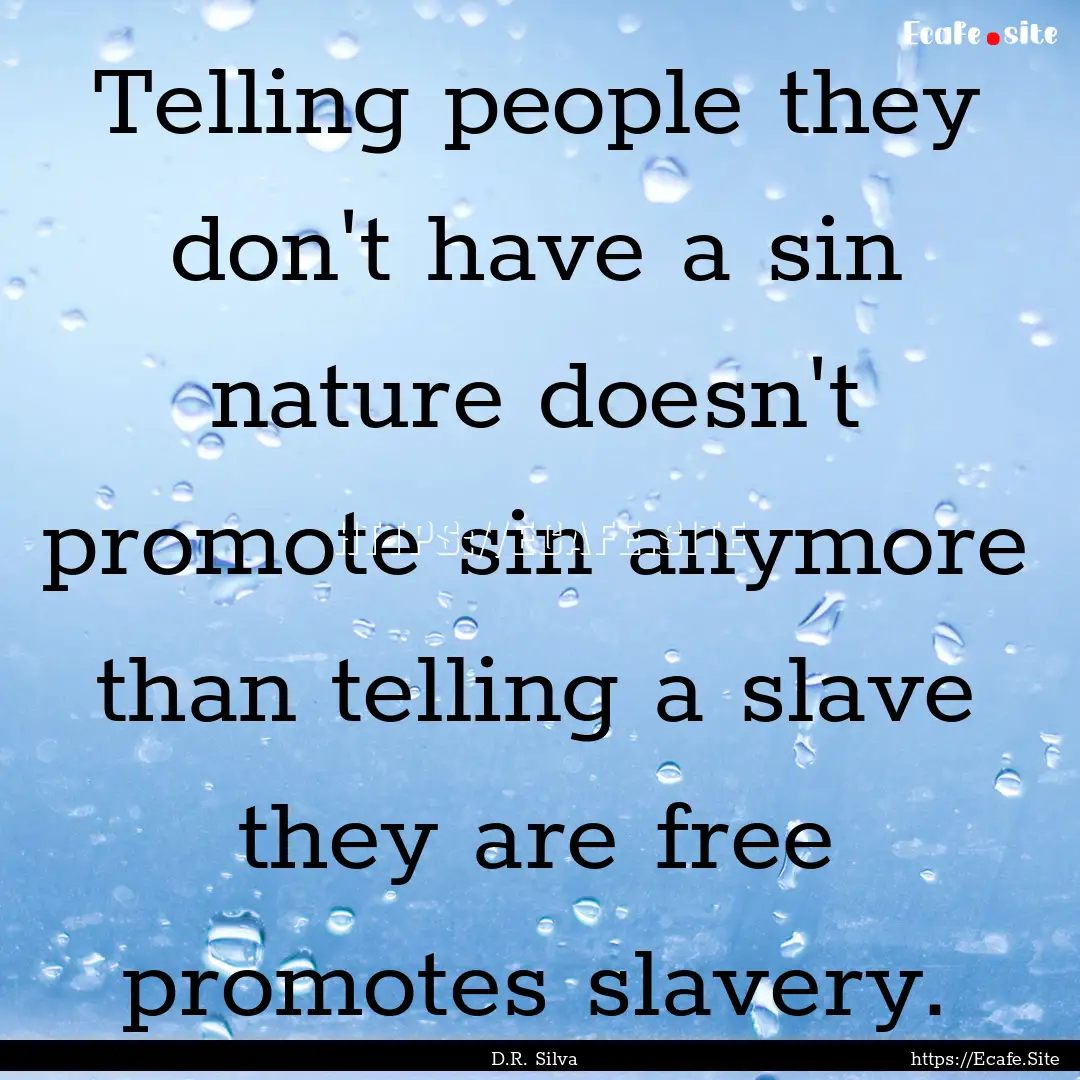 Telling people they don't have a sin nature.... : Quote by D.R. Silva