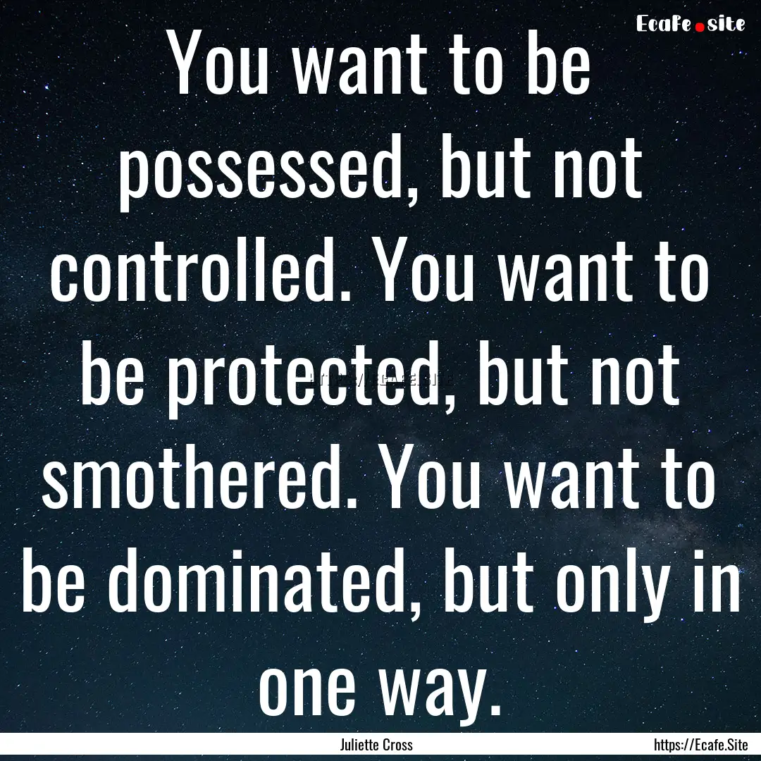 You want to be possessed, but not controlled..... : Quote by Juliette Cross