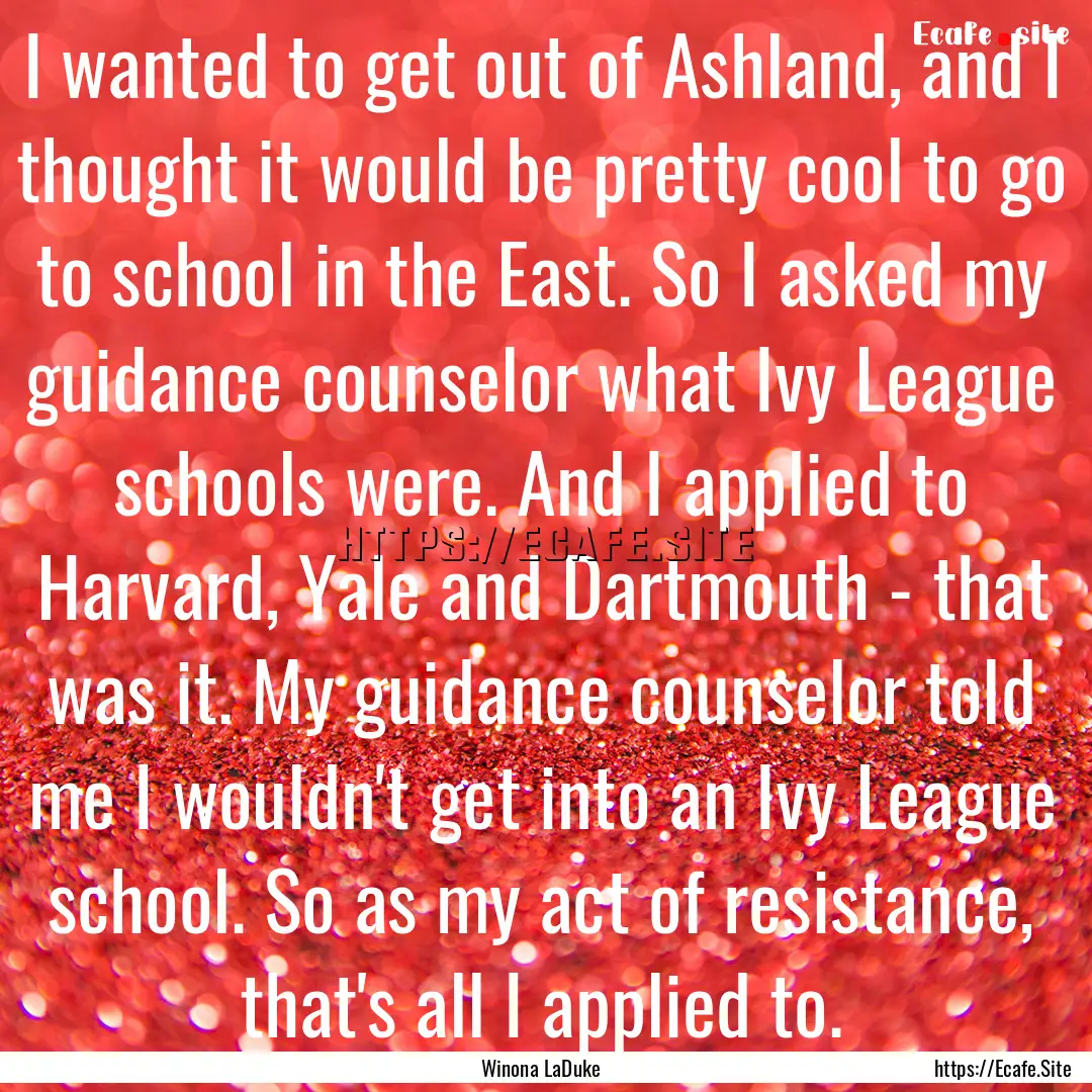 I wanted to get out of Ashland, and I thought.... : Quote by Winona LaDuke