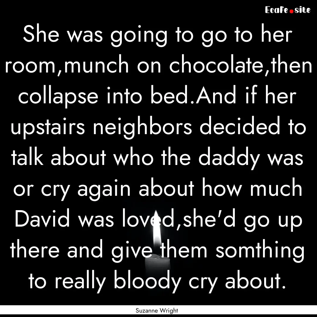 She was going to go to her room,munch on.... : Quote by Suzanne Wright