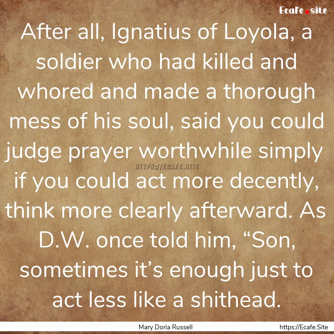 After all, Ignatius of Loyola, a soldier.... : Quote by Mary Doria Russell