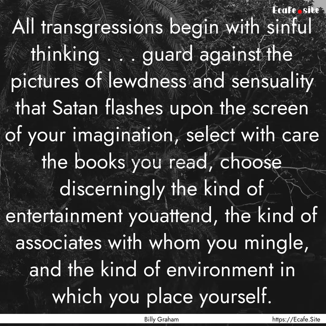 All transgressions begin with sinful thinking.... : Quote by Billy Graham