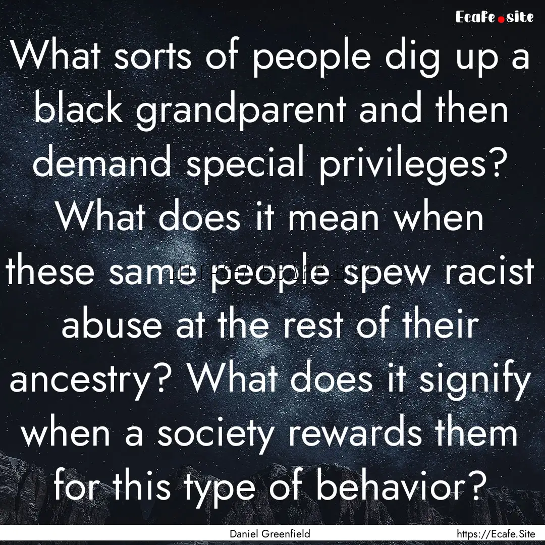 What sorts of people dig up a black grandparent.... : Quote by Daniel Greenfield