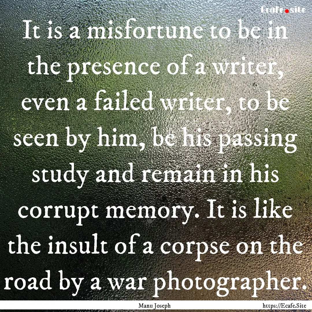 It is a misfortune to be in the presence.... : Quote by Manu Joseph