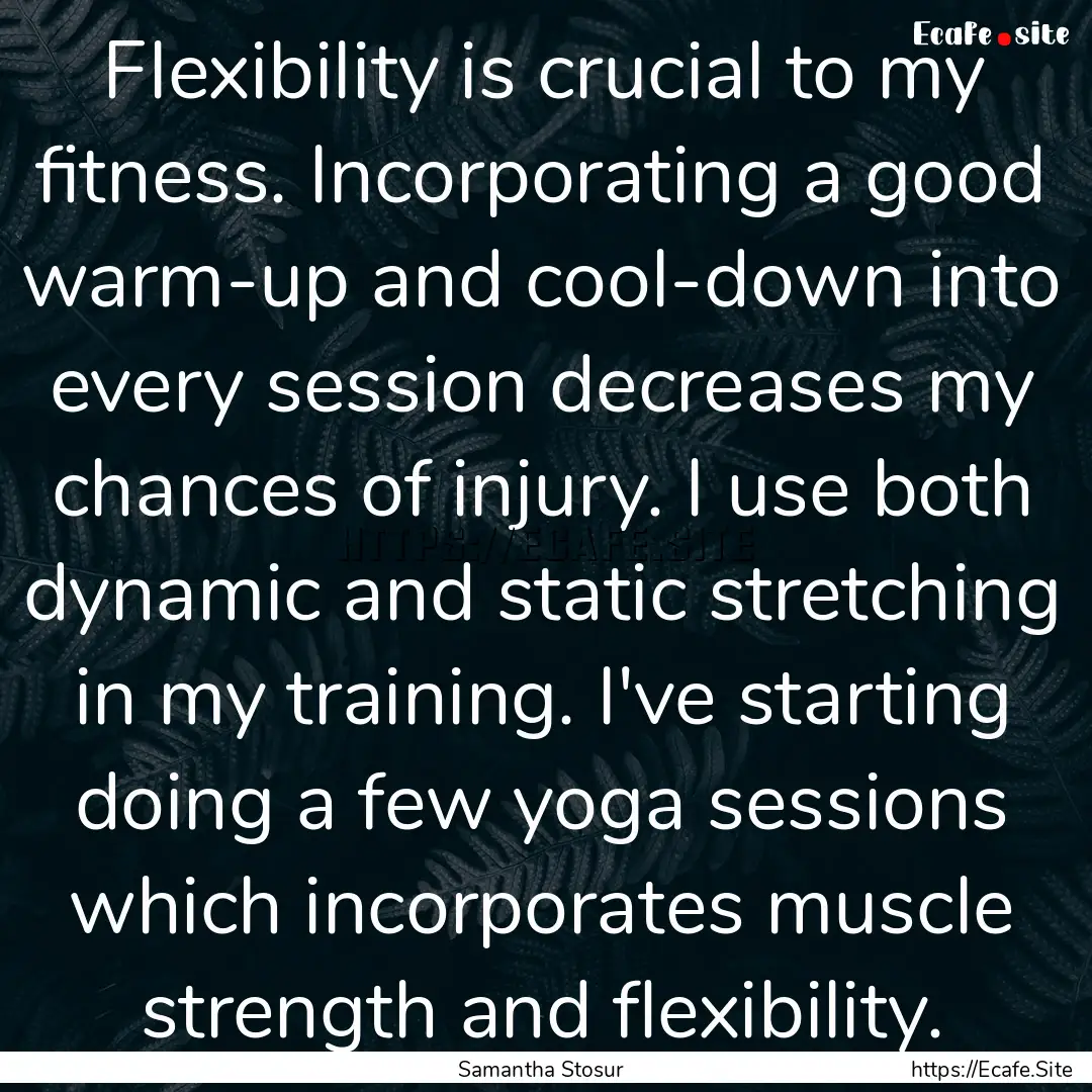 Flexibility is crucial to my fitness. Incorporating.... : Quote by Samantha Stosur