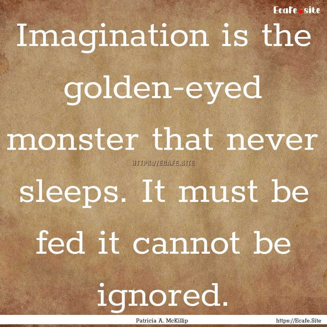 Imagination is the golden-eyed monster that.... : Quote by Patricia A. McKillip