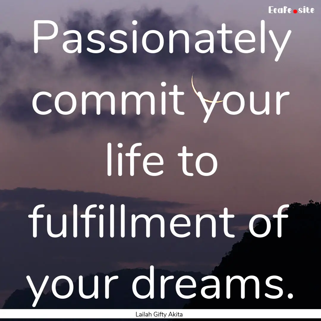 Passionately commit your life to fulfillment.... : Quote by Lailah Gifty Akita