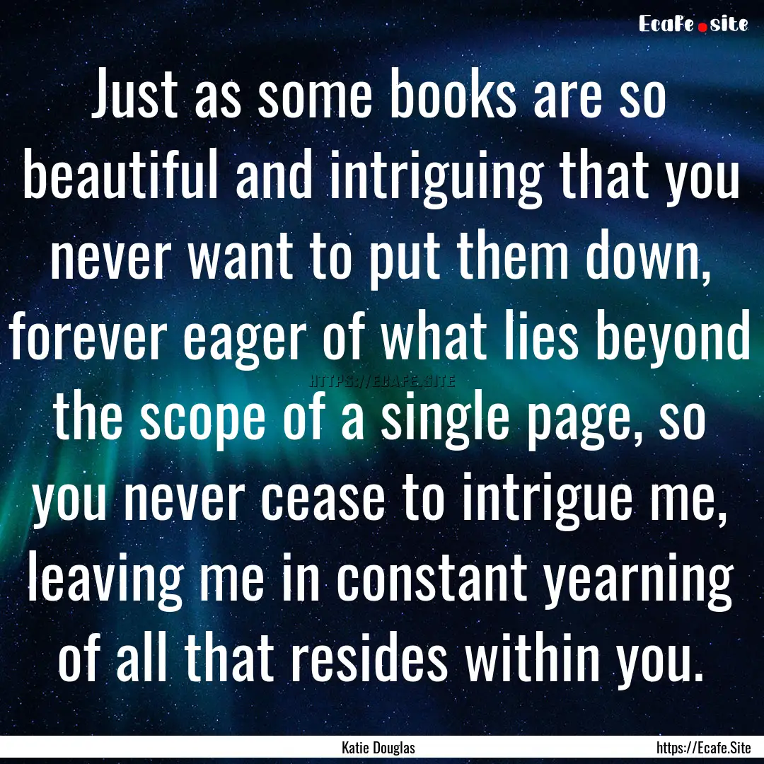 Just as some books are so beautiful and intriguing.... : Quote by Katie Douglas