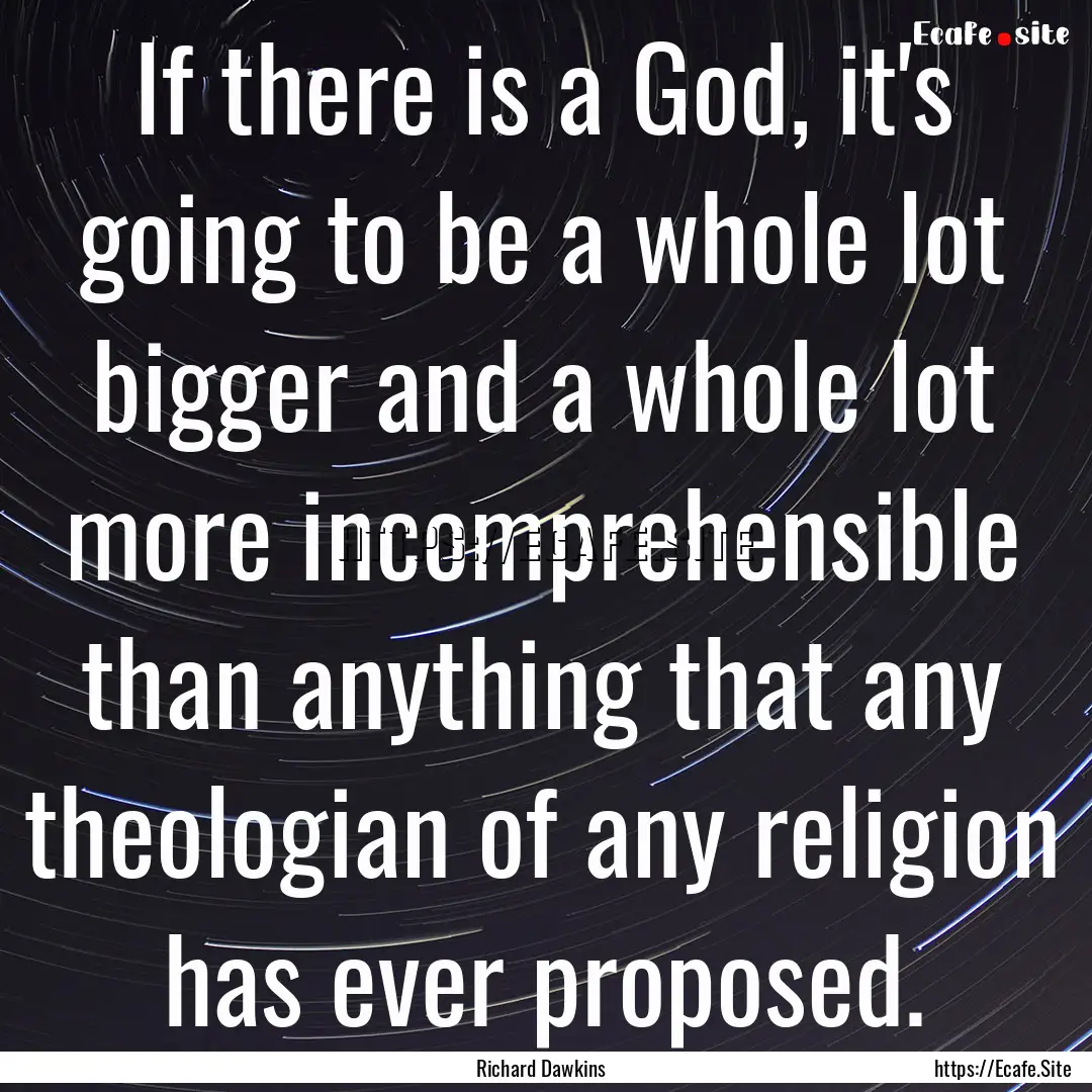 If there is a God, it's going to be a whole.... : Quote by Richard Dawkins