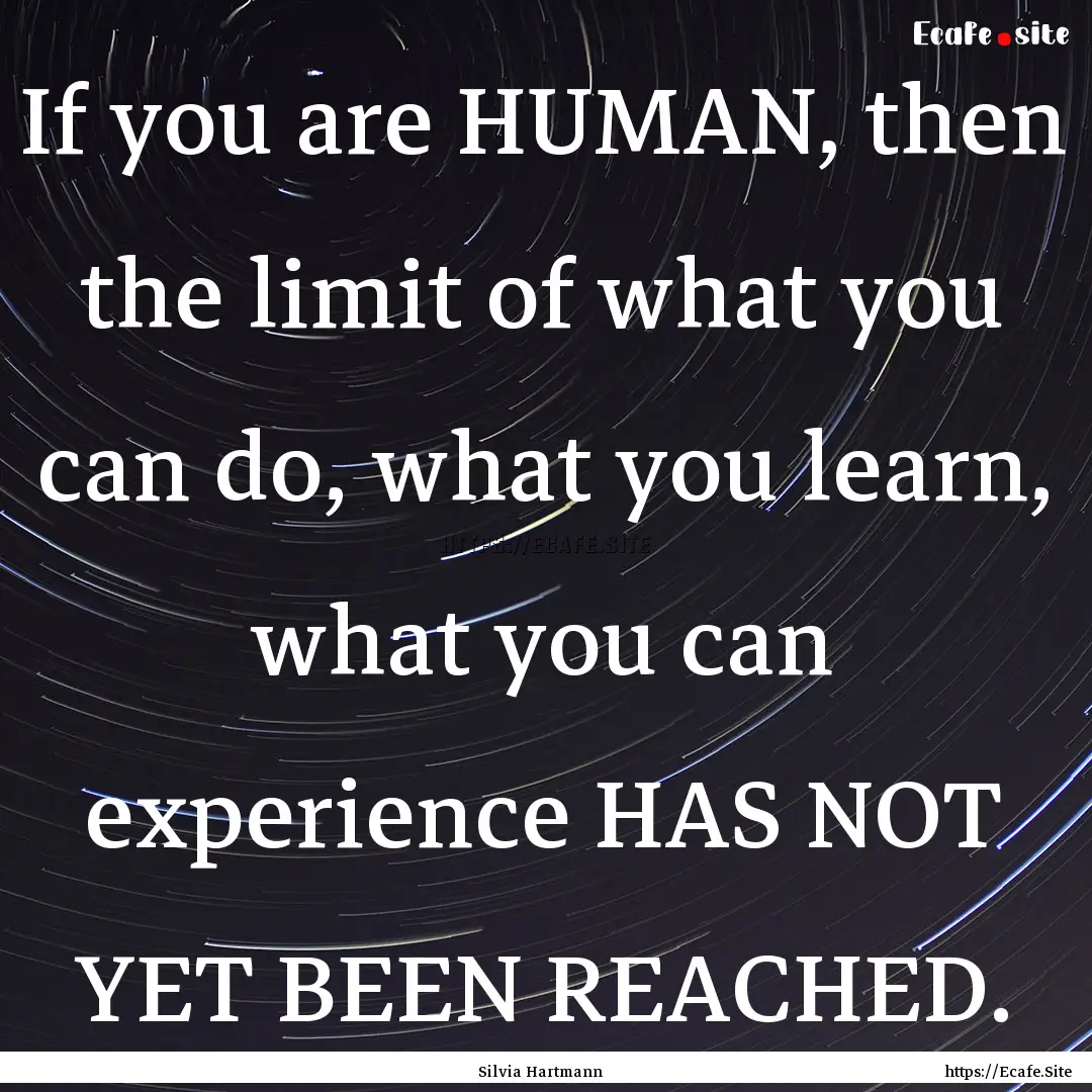 If you are HUMAN, then the limit of what.... : Quote by Silvia Hartmann