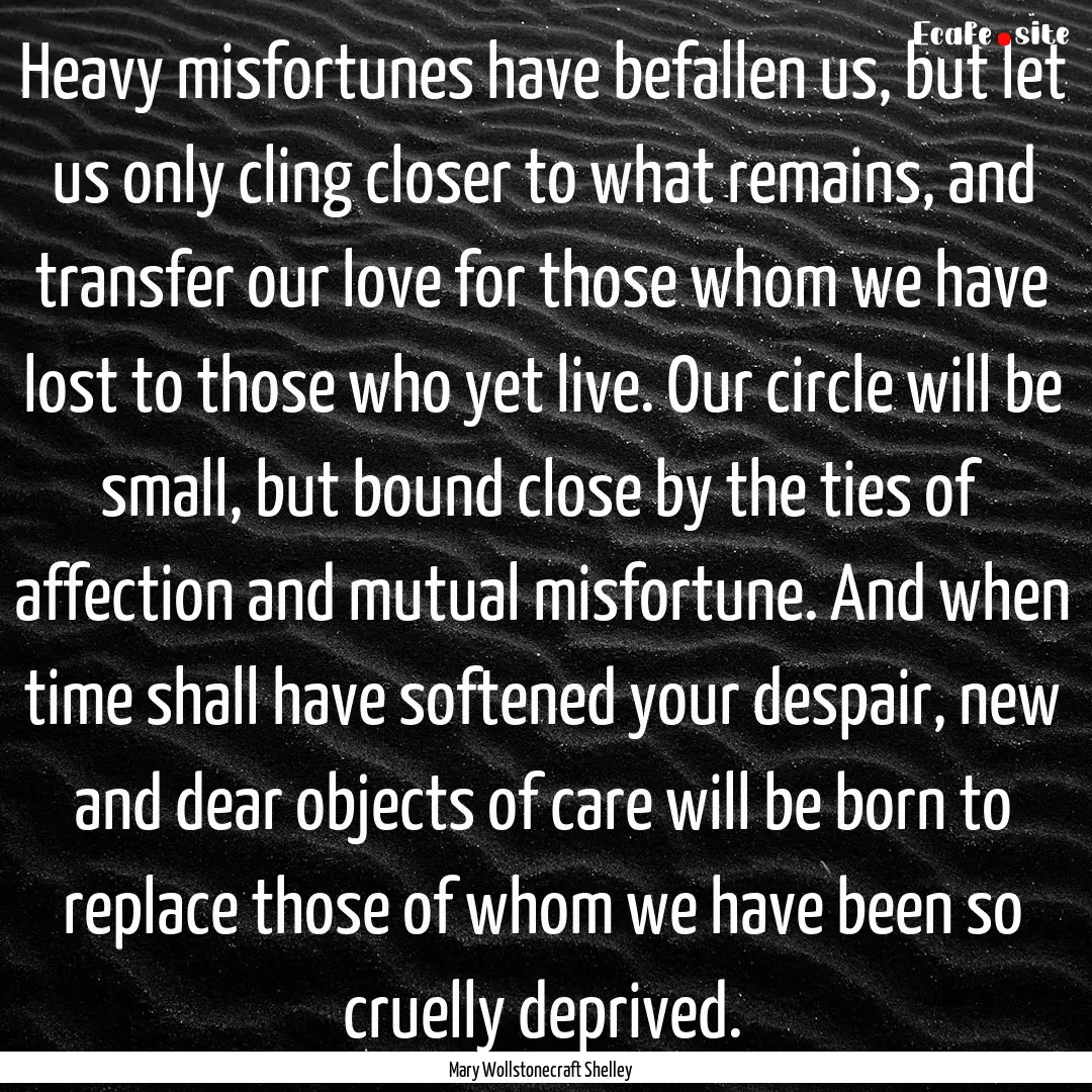 Heavy misfortunes have befallen us, but let.... : Quote by Mary Wollstonecraft Shelley