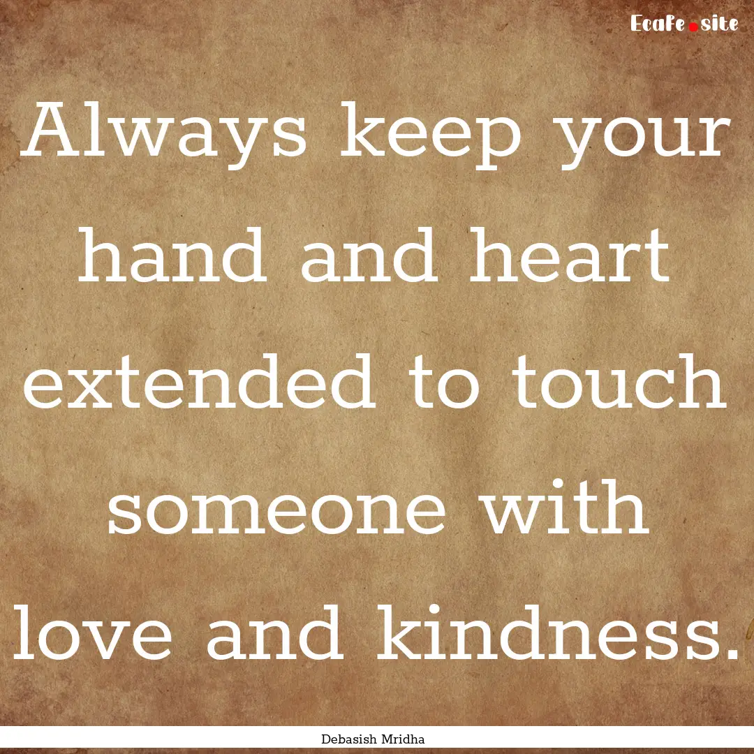 Always keep your hand and heart extended.... : Quote by Debasish Mridha