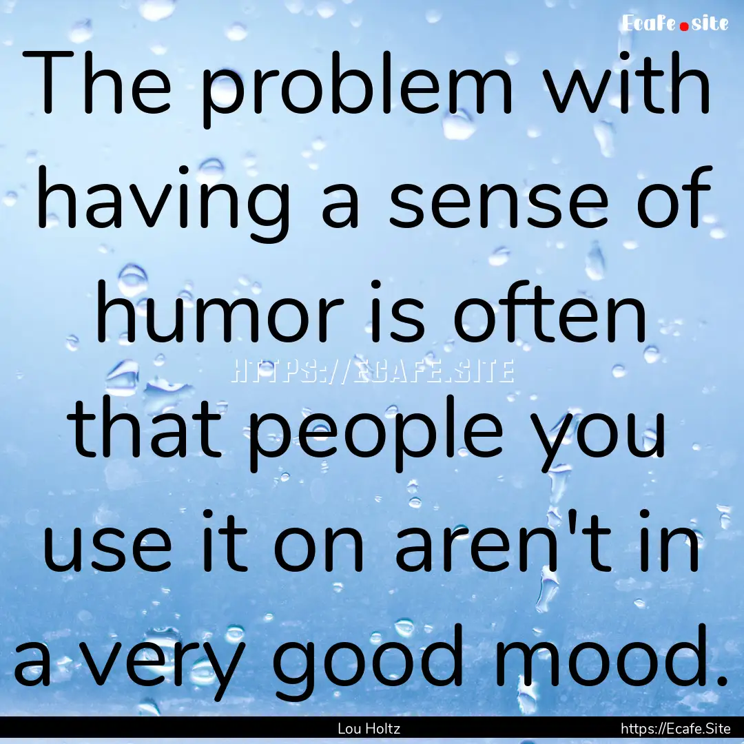 The problem with having a sense of humor.... : Quote by Lou Holtz