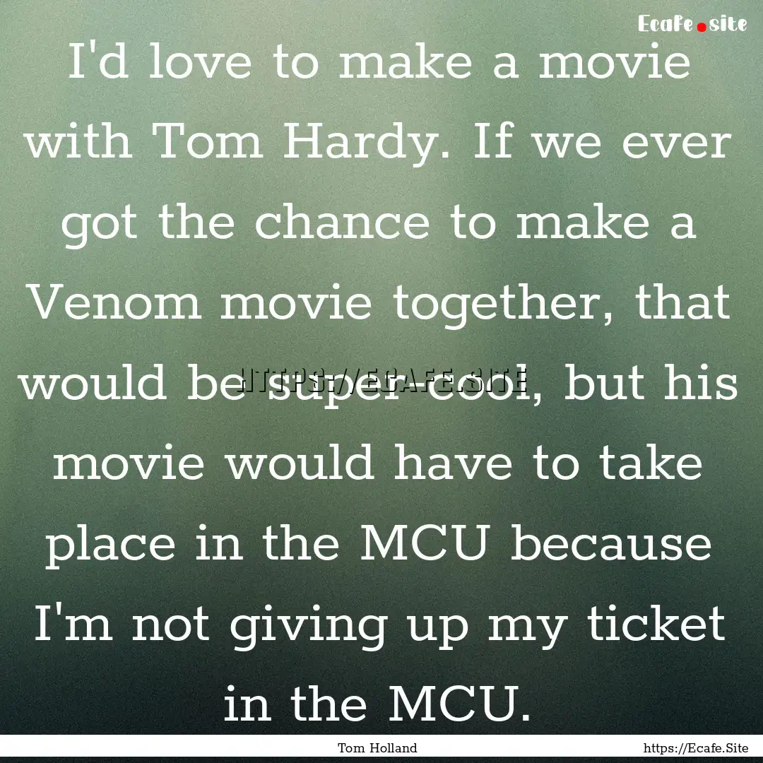 I'd love to make a movie with Tom Hardy..... : Quote by Tom Holland