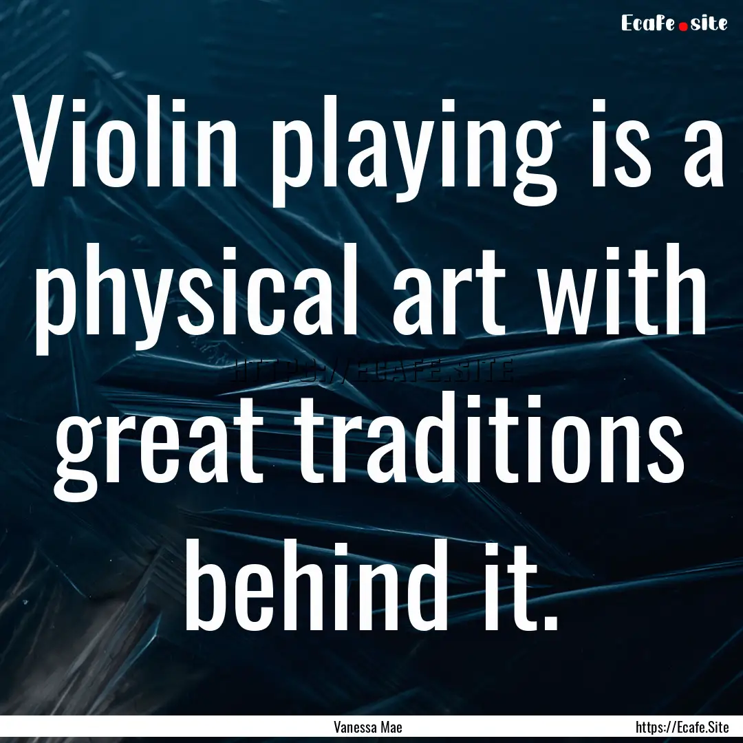 Violin playing is a physical art with great.... : Quote by Vanessa Mae